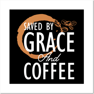 Coffee - Saved by grace and coffee Posters and Art